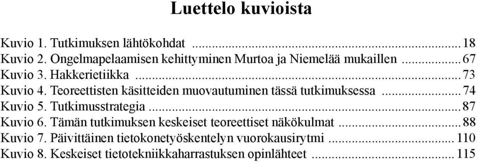 Teoreettisten käsitteiden muovautuminen tässä tutkimuksessa...74 Kuvio 5. Tutkimusstrategia...87 Kuvio 6.