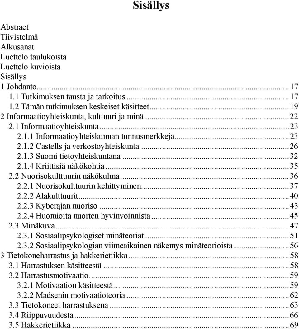 ..32 2.1.4 Kriittisiä näkökohtia...35 2.2 Nuorisokulttuurin näkökulma...36 2.2.1 Nuorisokulttuurin kehittyminen...37 2.2.2 Alakulttuurit...40 2.2.3 Kyberajan nuoriso...43 2.2.4 Huomioita nuorten hyvinvoinnista.