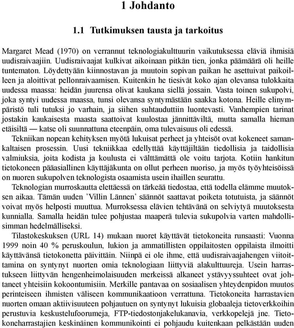 Kuitenkin he tiesivät koko ajan olevansa tulokkaita uudessa maassa: heidän juurensa olivat kaukana siellä jossain.