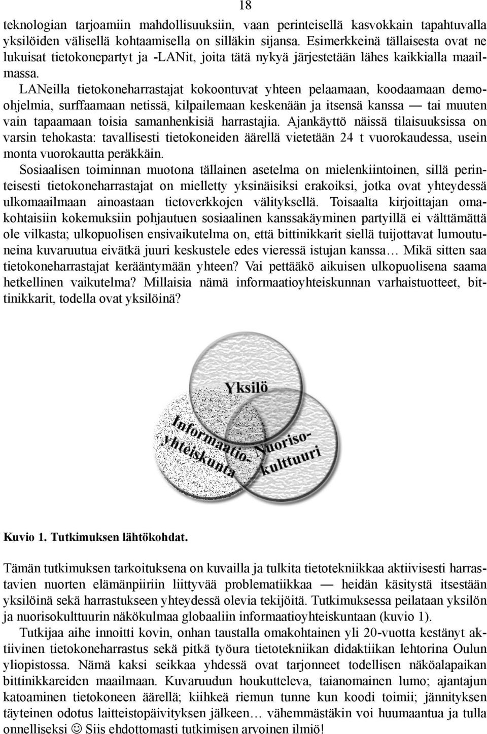 LANeilla tietokoneharrastajat kokoontuvat yhteen pelaamaan, koodaamaan demoohjelmia, surffaamaan netissä, kilpailemaan keskenään ja itsensä kanssa tai muuten vain tapaamaan toisia samanhenkisiä