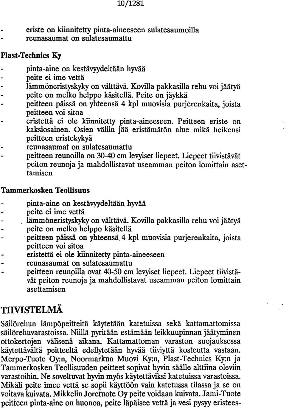 Peite on jäykkä peitteen pffissä on yhteensä 4 kpl muovisia purjerenkaita, joista peitteen voi sitoa eristettä ei ole kiinnitetty pinta-aineeseen. Peitteen eriste on kaksiosainen.