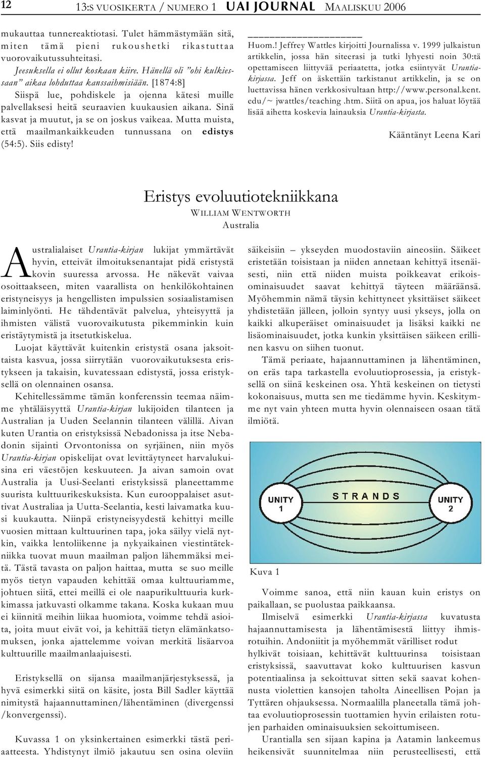 [1874:8] Siispä lue, pohdiskele ja ojenna kätesi muille palvellaksesi heitä seuraavien kuukausien aikana. Sinä kasvat ja muutut, ja se on joskus vaikeaa.