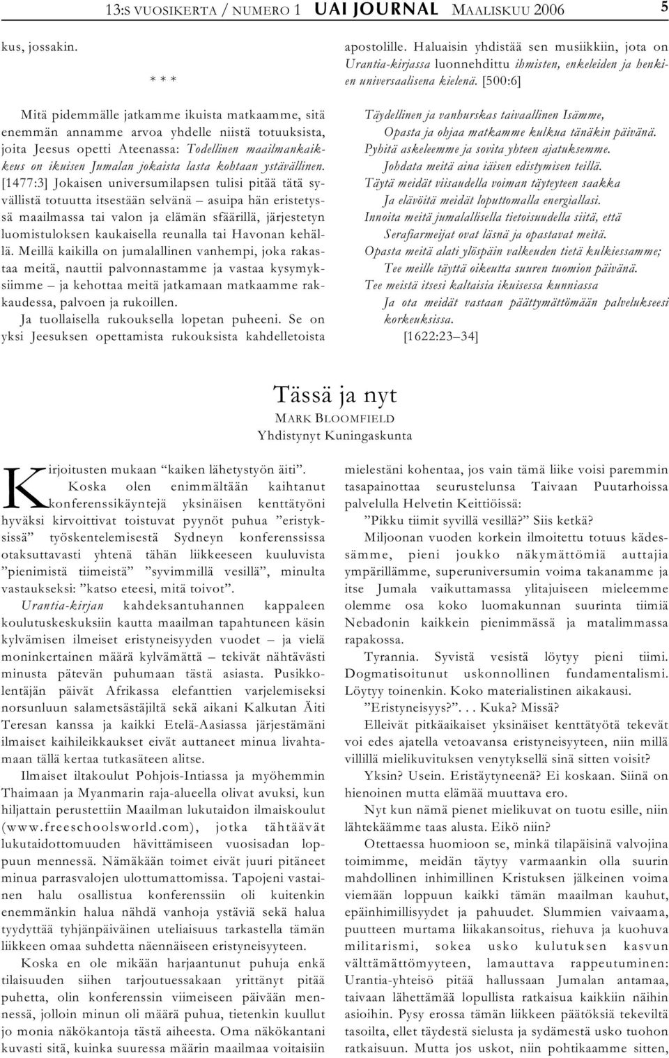 [500:6] Mitä pidemmälle jatkamme ikuista matkaamme, sitä enemmän annamme arvoa yhdelle niistä totuuksista, joita Jeesus opetti Ateenassa: Todellinen maailmankaikkeus on ikuisen Jumalan jokaista lasta