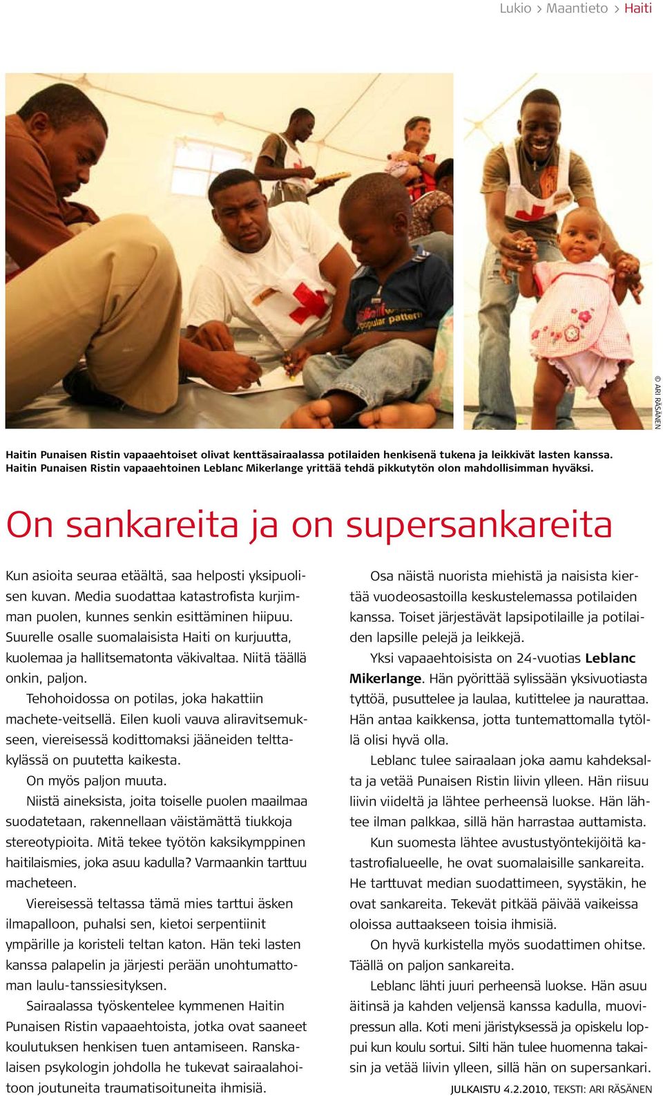 On sankareita ja on supersankareita Kun asioita seuraa etäältä, saa helposti yksipuolisen kuvan. Media suodattaa katastrofista kurjimman puolen, kunnes senkin esittäminen hiipuu.