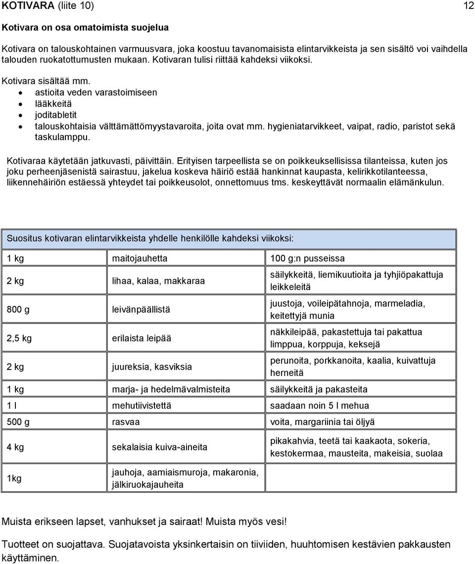 hygieniatarvikkeet, vaipat, radio, paristot sekä taskulamppu. Kotivaraa käytetään jatkuvasti, päivittäin.