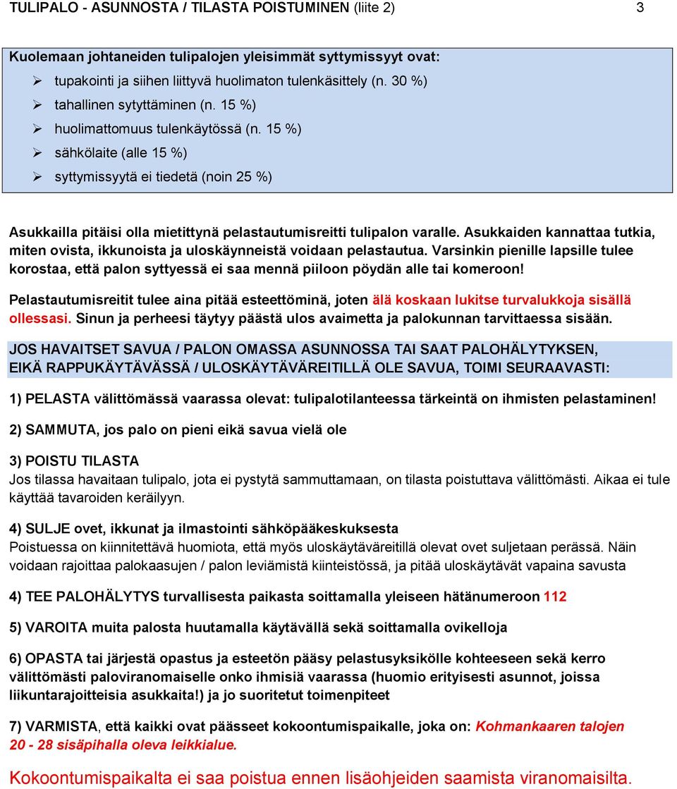 15 %) sähkölaite (alle 15 %) syttymissyytä ei tiedetä (noin 25 %) Asukkailla pitäisi olla mietittynä pelastautumisreitti tulipalon varalle.