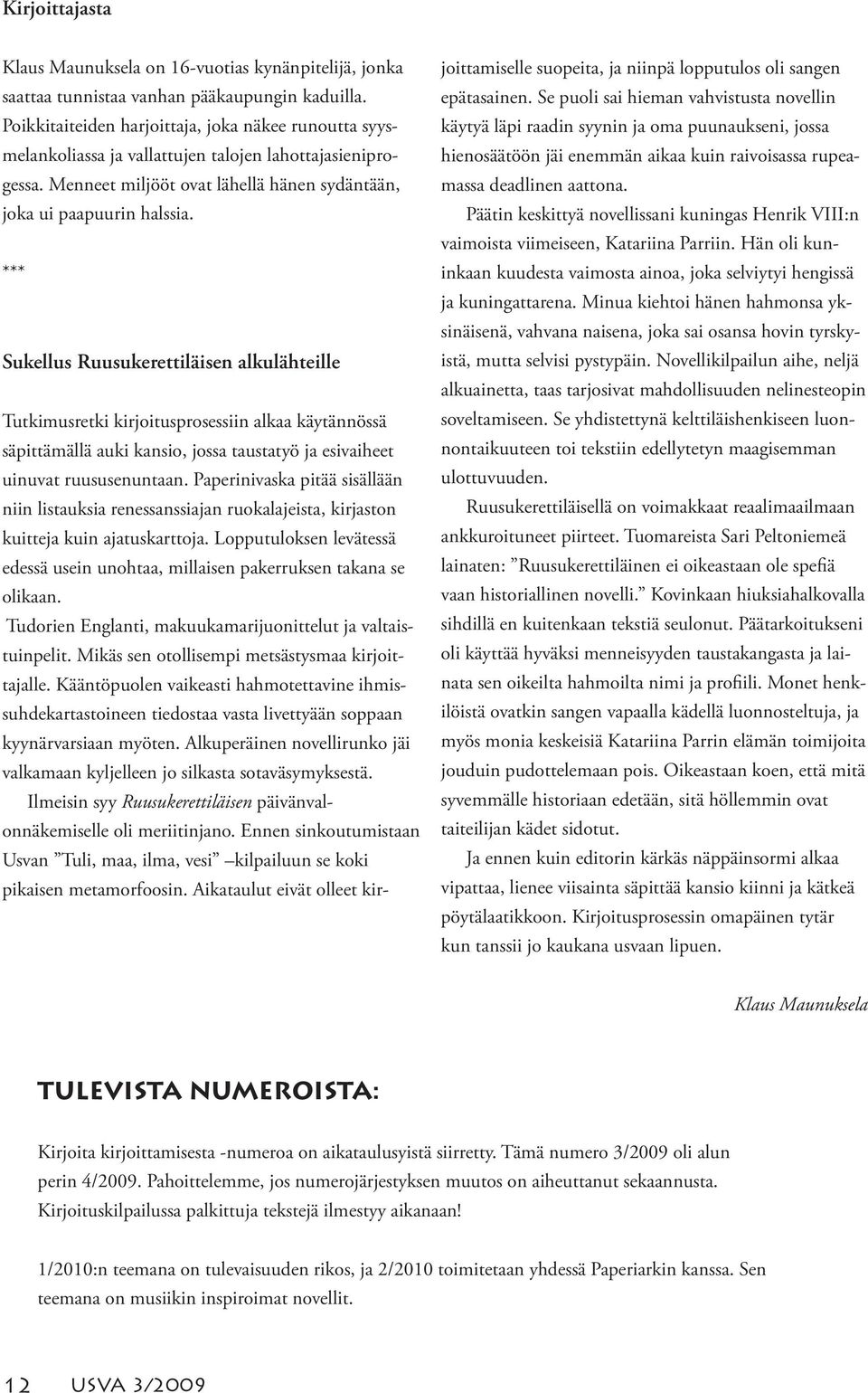 *** Sukellus Ruusukerettiläisen alkulähteille Tutkimusretki kirjoitusprosessiin alkaa käytännössä säpittämällä auki kansio, jossa taustatyö ja esivaiheet uinuvat ruususenuntaan.