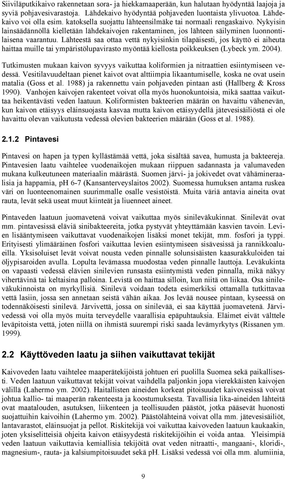 Lähteestä saa ottaa vettä nykyisinkin tilapäisesti, jos käyttö ei aiheuta haittaa muille tai ympäristölupavirasto myöntää kiellosta poikkeuksen (Lybeck ym. 2004).