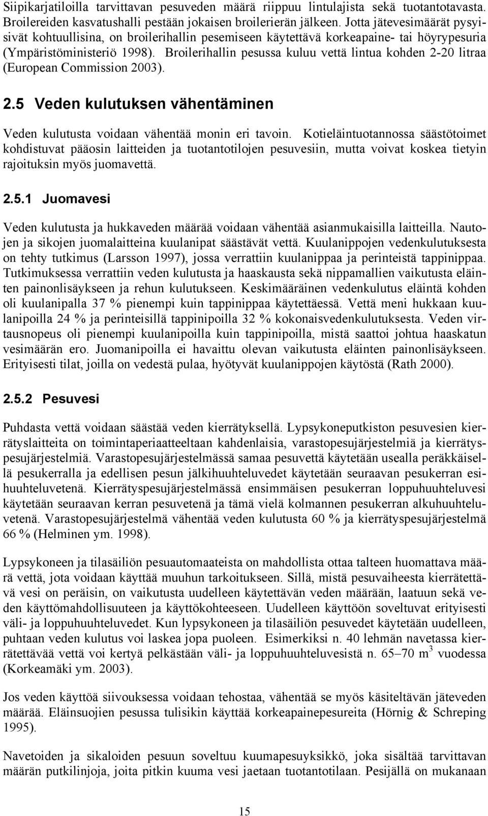 Broilerihallin pesussa kuluu vettä lintua kohden 2-20 litraa (European Commission 2003). 2.5 Veden kulutuksen vähentäminen Veden kulutusta voidaan vähentää monin eri tavoin.