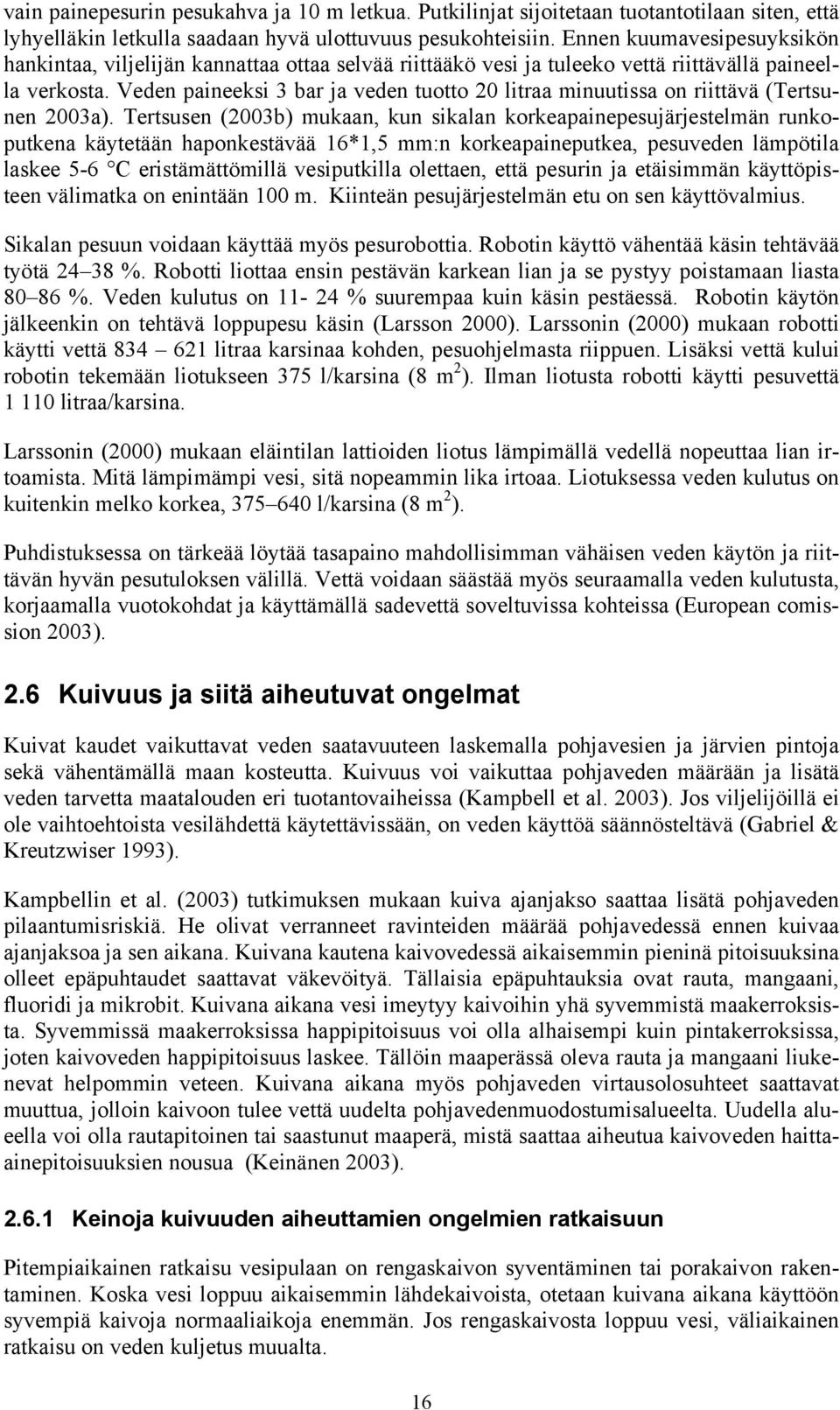 Veden paineeksi 3 bar ja veden tuotto 20 litraa minuutissa on riittävä (Tertsunen 2003a).