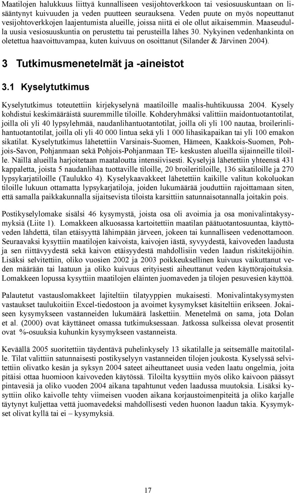 Nykyinen vedenhankinta on oletettua haavoittuvampaa, kuten kuivuus on osoittanut (Silander & Järvinen 2004). 3 Tutkimusmenetelmät ja -aineistot 3.