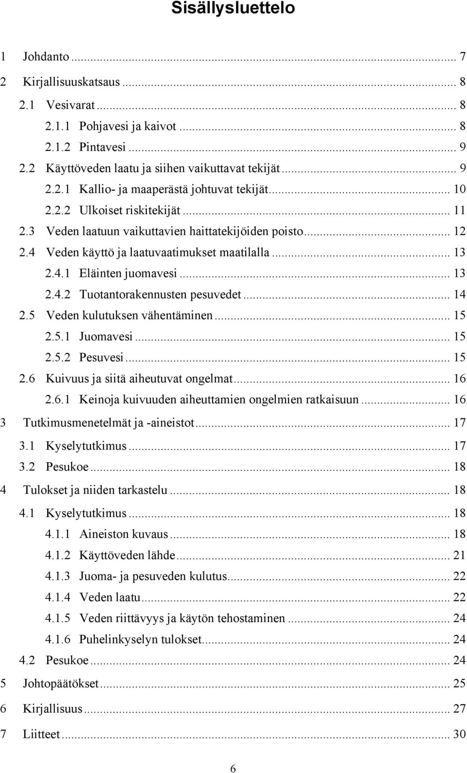 .. 14 2.5 Veden kulutuksen vähentäminen... 15 2.5.1 Juomavesi... 15 2.5.2 Pesuvesi... 15 2.6 Kuivuus ja siitä aiheutuvat ongelmat... 16 2.6.1 Keinoja kuivuuden aiheuttamien ongelmien ratkaisuun.