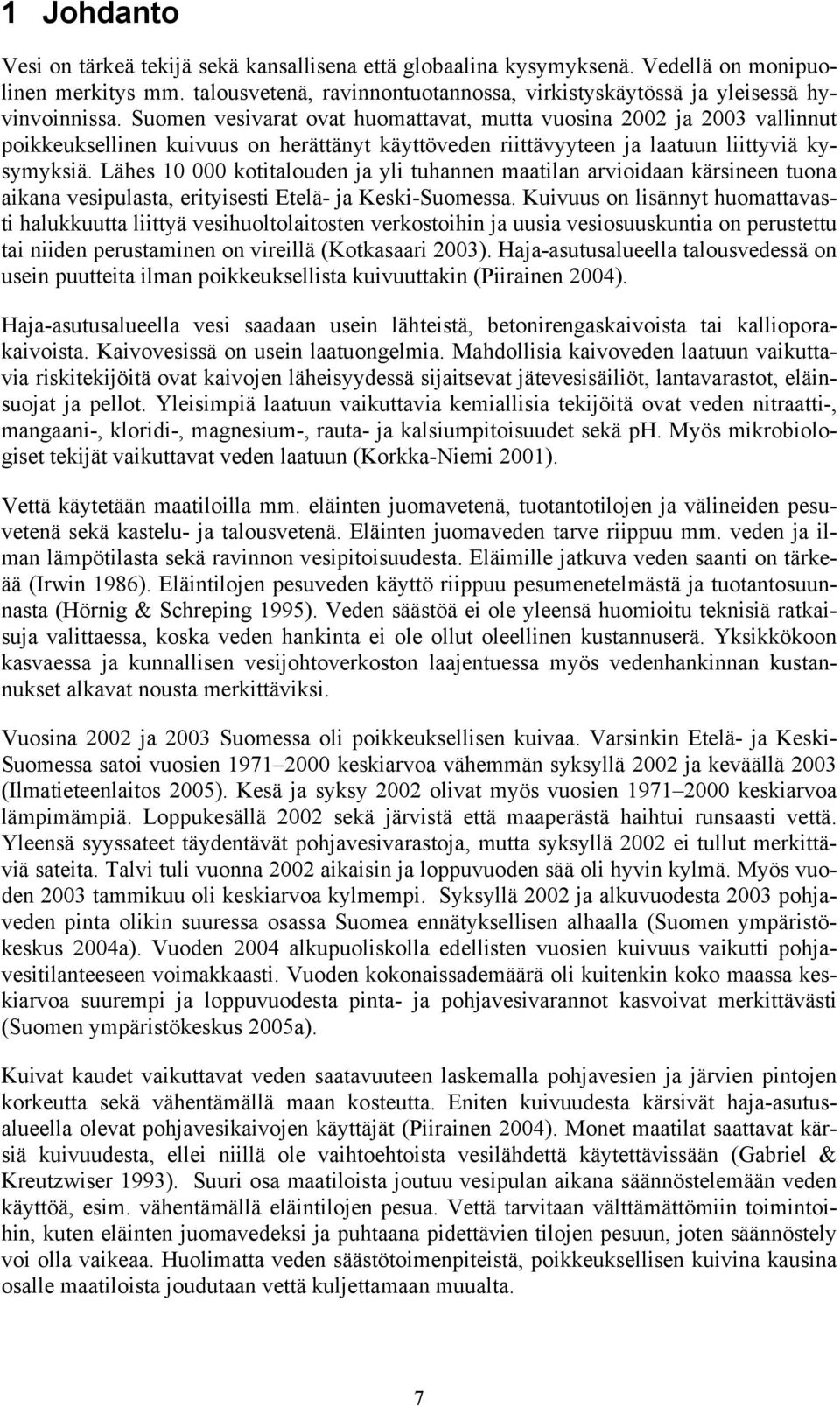 Lähes 10 000 kotitalouden ja yli tuhannen maatilan arvioidaan kärsineen tuona aikana vesipulasta, erityisesti Etelä- ja Keski-Suomessa.