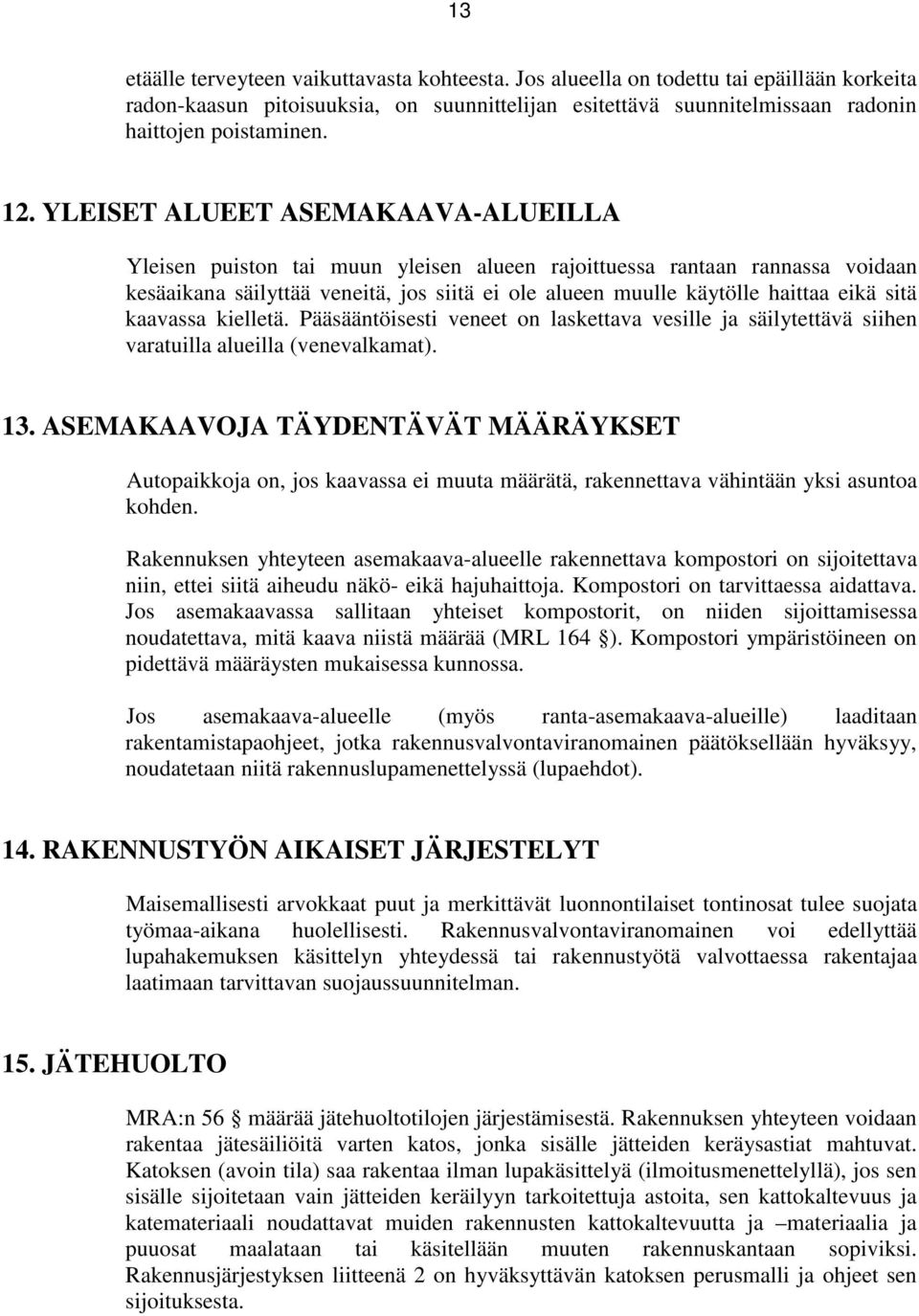 sitä kaavassa kielletä. Pääsääntöisesti veneet on laskettava vesille ja säilytettävä siihen varatuilla alueilla (venevalkamat). 13.