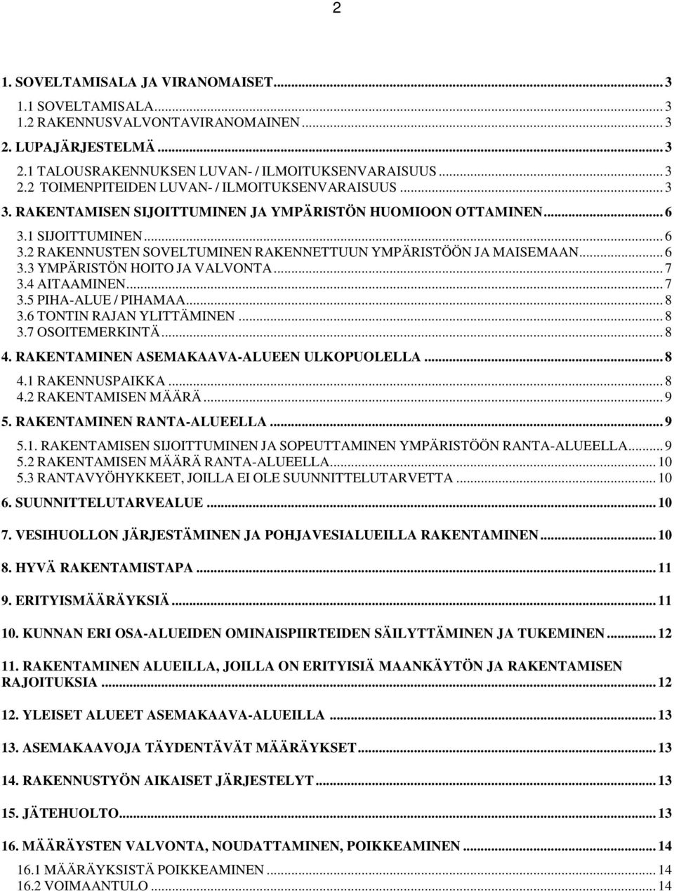 .. 7 3.4 AITAAMINEN... 7 3.5 PIHA-ALUE / PIHAMAA... 8 3.6 TONTIN RAJAN YLITTÄMINEN... 8 3.7 OSOITEMERKINTÄ... 8 4. RAKENTAMINEN ASEMAKAAVA-ALUEEN ULKOPUOLELLA... 8 4.1 RAKENNUSPAIKKA... 8 4.2 RAKENTAMISEN MÄÄRÄ.