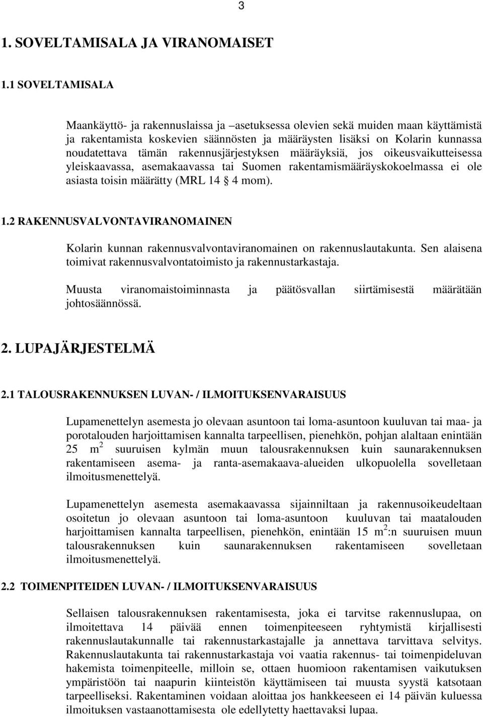 rakennusjärjestyksen määräyksiä, jos oikeusvaikutteisessa yleiskaavassa, asemakaavassa tai Suomen rakentamismääräyskokoelmassa ei ole asiasta toisin määrätty (MRL 14