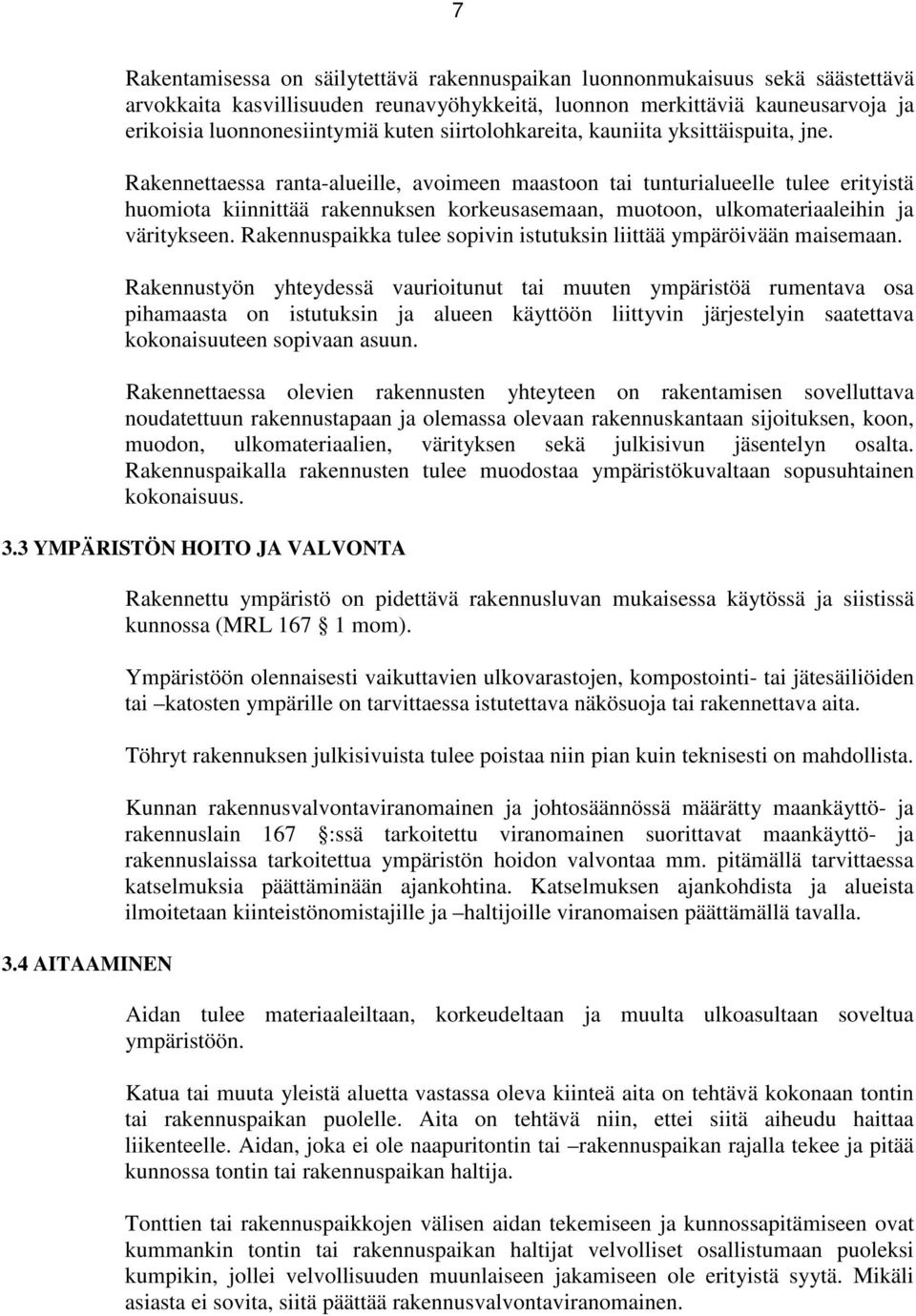 Rakennettaessa ranta-alueille, avoimeen maastoon tai tunturialueelle tulee erityistä huomiota kiinnittää rakennuksen korkeusasemaan, muotoon, ulkomateriaaleihin ja väritykseen.
