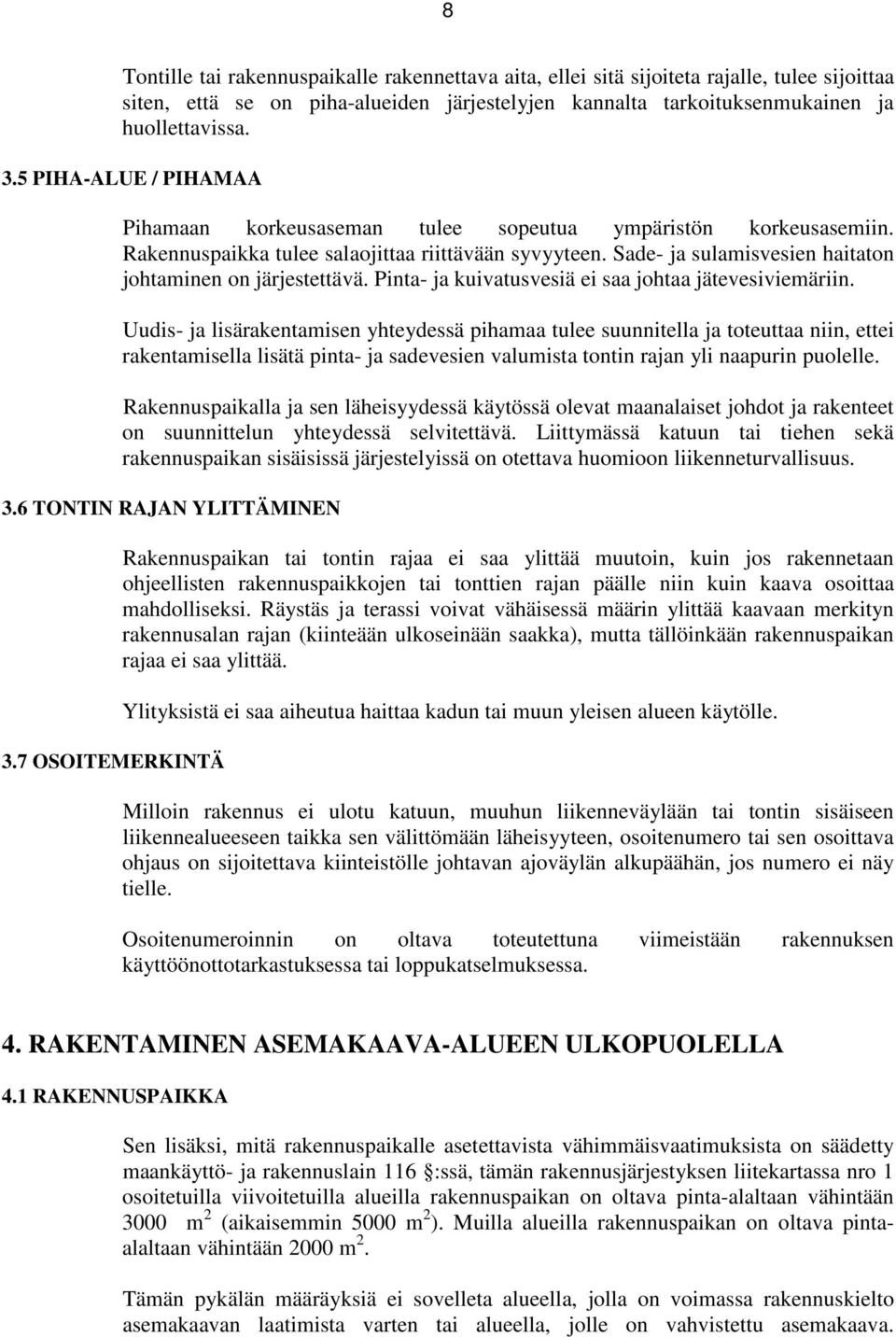Sade- ja sulamisvesien haitaton johtaminen on järjestettävä. Pinta- ja kuivatusvesiä ei saa johtaa jätevesiviemäriin.