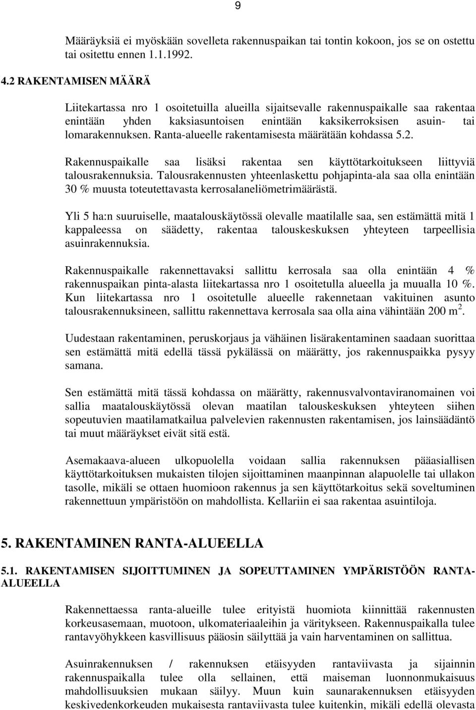 Ranta-alueelle rakentamisesta määrätään kohdassa 5.2. Rakennuspaikalle saa lisäksi rakentaa sen käyttötarkoitukseen liittyviä talousrakennuksia.