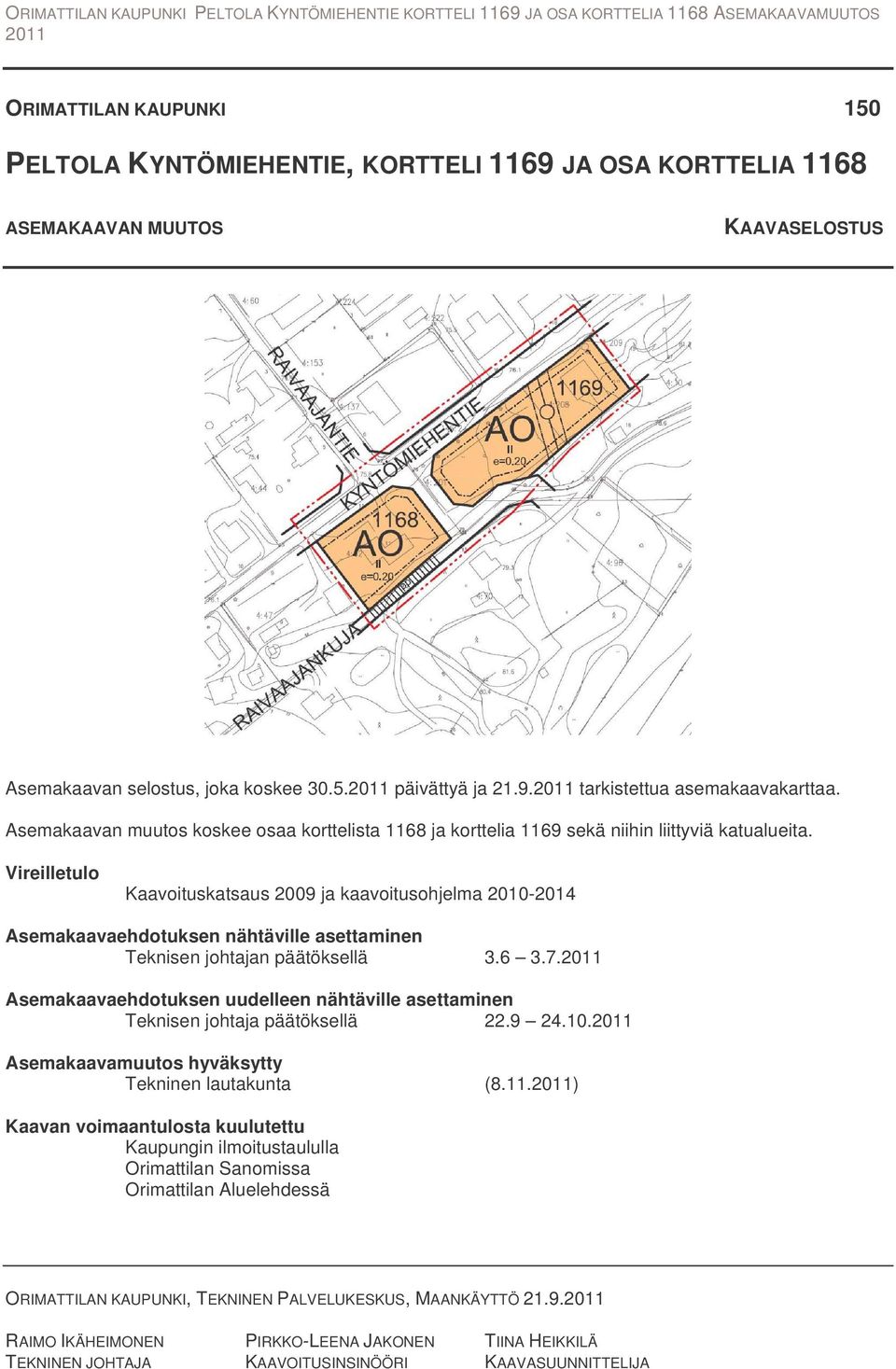 Vireilletulo Kaavoituskatsaus 2009 ja kaavoitusohjelma 2010-2014 Asemakaavaehdotuksen nähtäville asettaminen Teknisen johtajan päätöksellä 3.6 3.7.