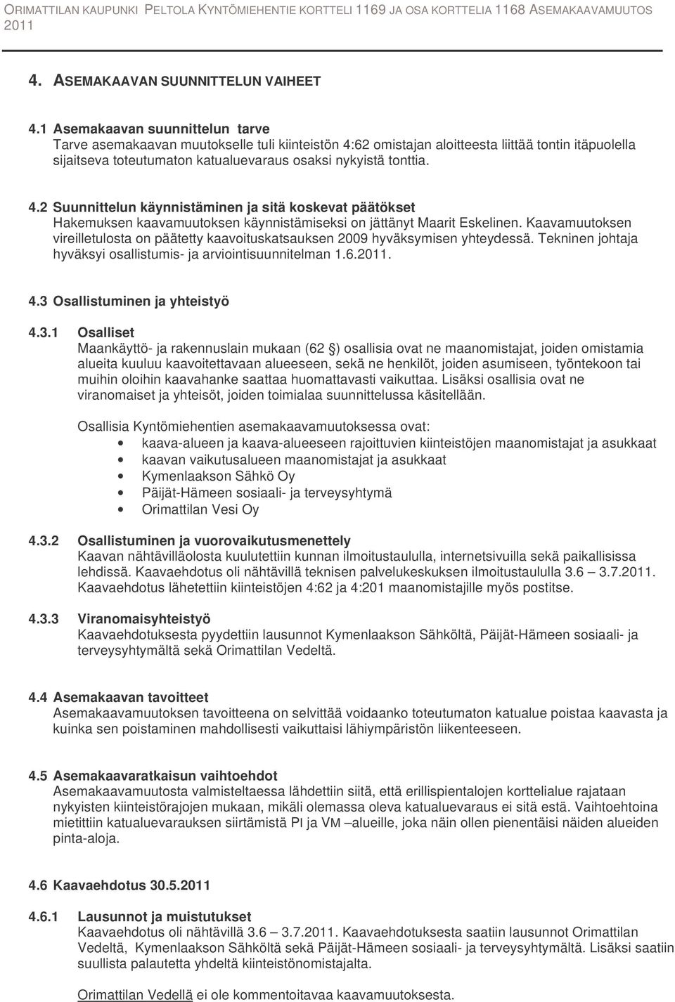 62 omistajan aloitteesta liittää tontin itäpuolella sijaitseva toteutumaton katualuevaraus osaksi nykyistä tonttia. 4.