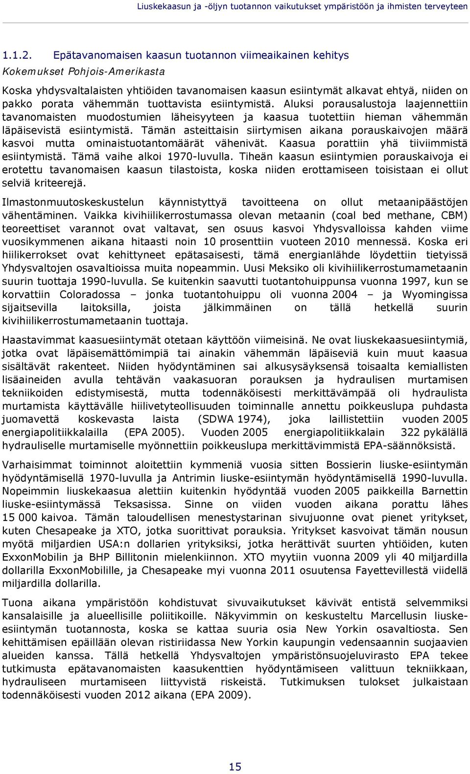 tuottavista esiintymistä. Aluksi porausalustoja laajennettiin tavanomaisten muodostumien läheisyyteen ja kaasua tuotettiin hieman vähemmän läpäisevistä esiintymistä.