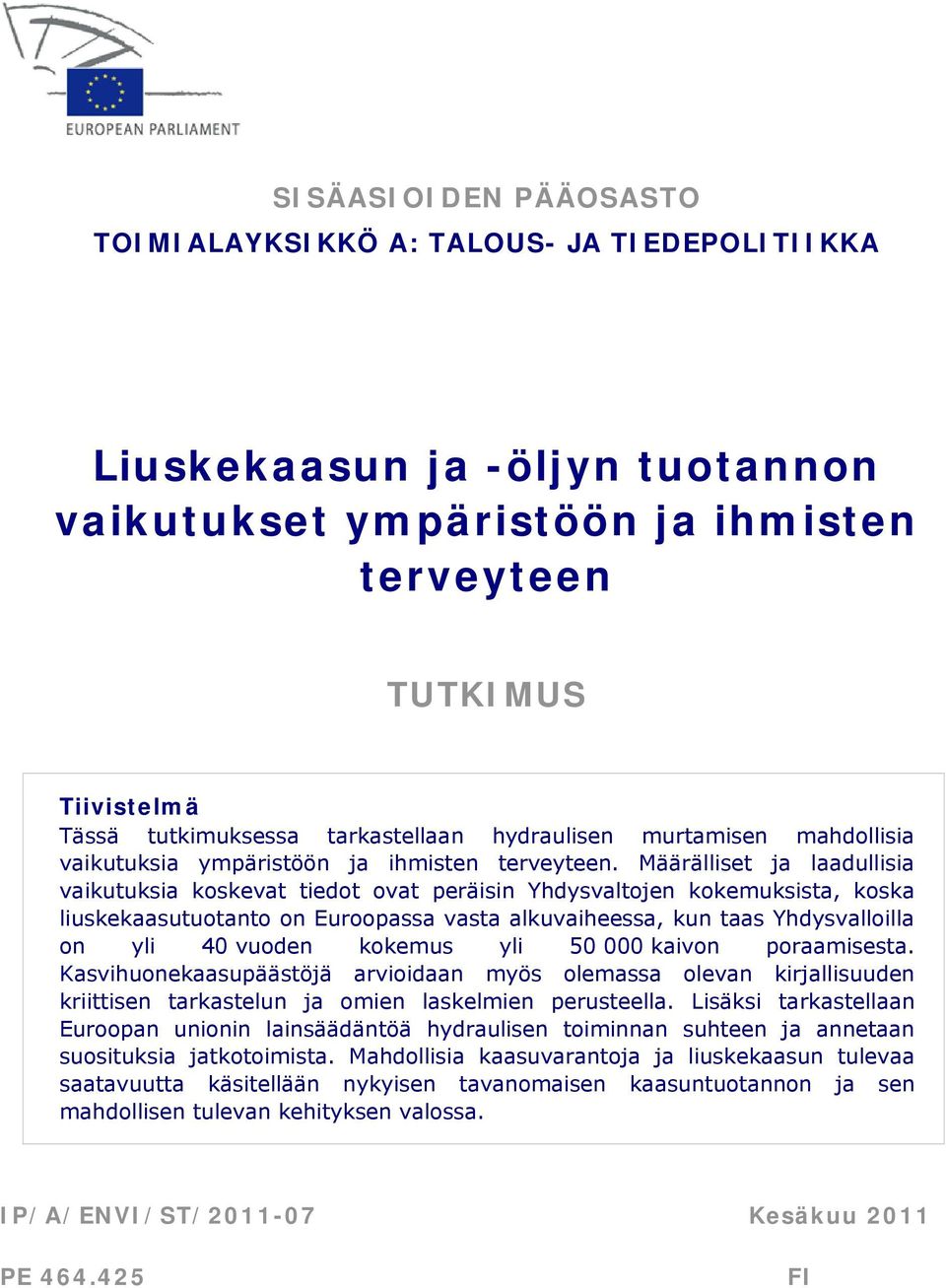 Määrälliset ja laadullisia vaikutuksia koskevat tiedot ovat peräisin Yhdysvaltojen kokemuksista, koska liuskekaasutuotanto on Euroopassa vasta alkuvaiheessa, kun taas Yhdysvalloilla on yli 40 vuoden