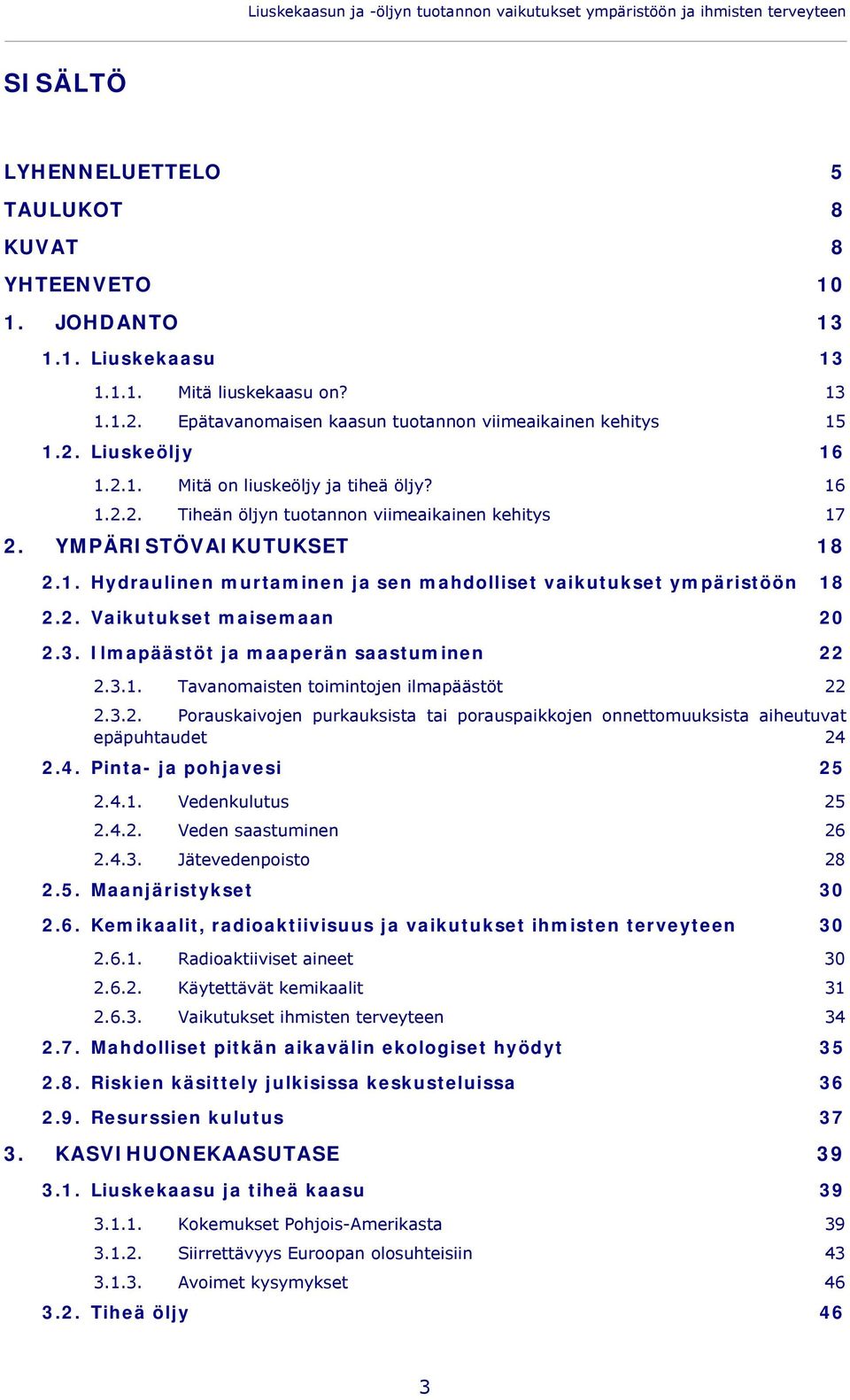 YMPÄRISTÖVAIKUTUKSET 18 2.1. Hydraulinen murtaminen ja sen mahdolliset vaikutukset ympäristöön 18 2.2. Vaikutukset maisemaan 20 2.3. Ilmapäästöt ja maaperän saastuminen 22 2.3.1. Tavanomaisten toimintojen ilmapäästöt 22 2.