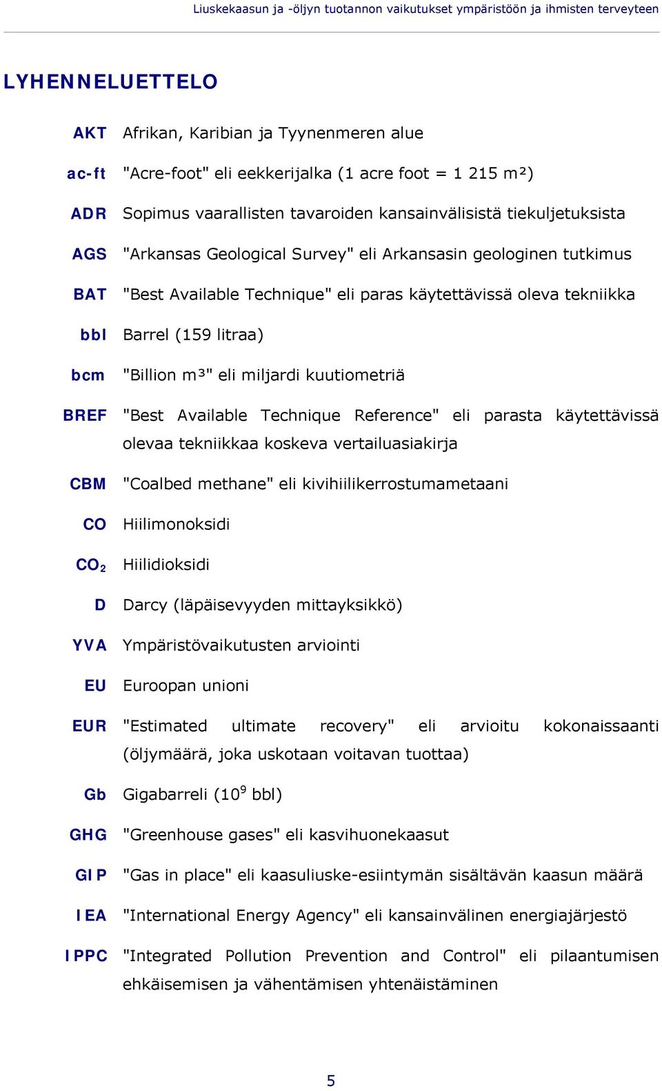 tekniikka bbl Barrel (159 litraa) bcm "Billion m³" eli miljardi kuutiometriä BREF "Best Available Technique Reference" eli parasta käytettävissä olevaa tekniikkaa koskeva vertailuasiakirja CBM