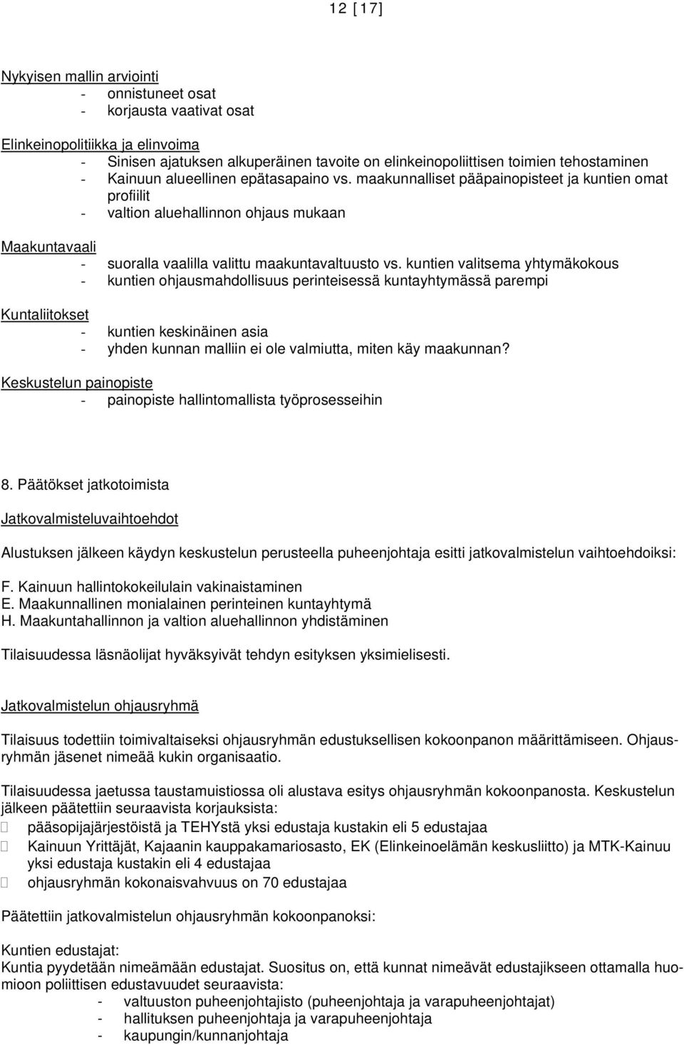 kuntien valitsema yhtymäkokous - kuntien ohjausmahdollisuus perinteisessä kuntayhtymässä parempi Kuntaliitokset - kuntien keskinäinen asia - yhden kunnan malliin ei ole valmiutta, miten käy maakunnan?