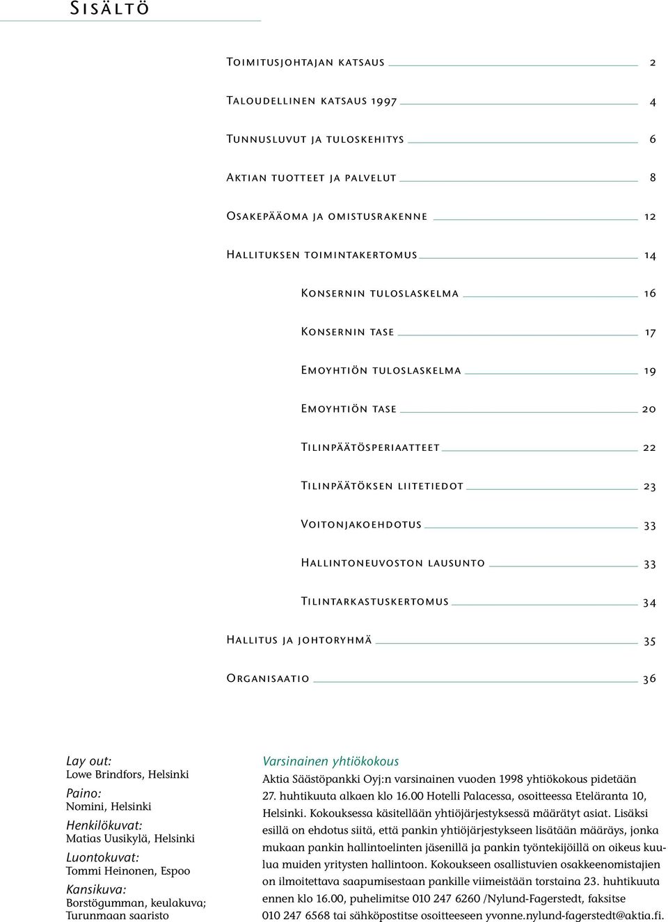 Tilintarkastuskertomus 34 Hallitus ja johtoryhmä 35 Organisaatio 36 Lay out: Lowe Brindfors, Helsinki Paino: Nomini, Helsinki Henkilökuvat: Matias Uusikylä, Helsinki Luontokuvat: Tommi Heinonen,