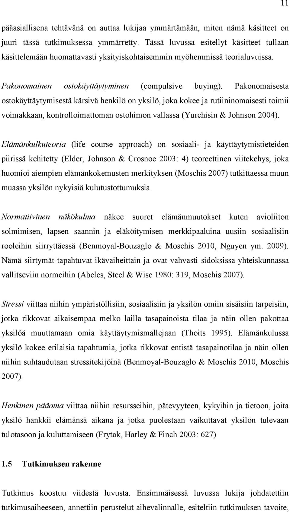 Pakonomaisesta ostokäyttäytymisestä kärsivä henkilö on yksilö, joka kokee ja rutiininomaisesti toimii voimakkaan, kontrolloimattoman ostohimon vallassa (Yurchisin & Johnson 2004).