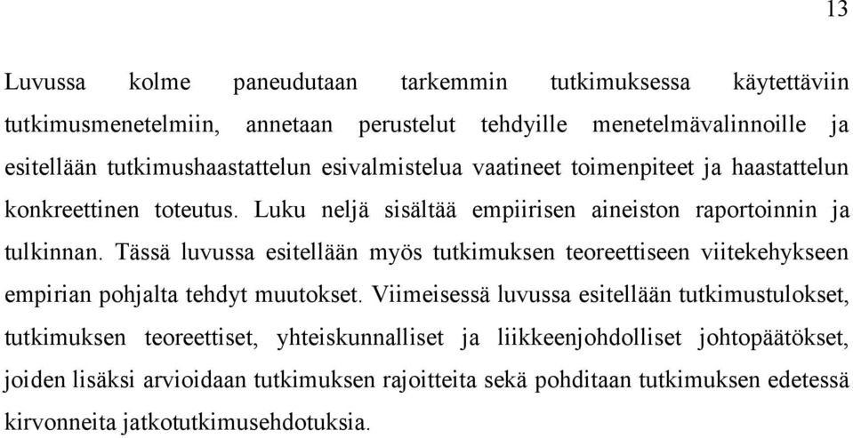 Tässä luvussa esitellään myös tutkimuksen teoreettiseen viitekehykseen empirian pohjalta tehdyt muutokset.