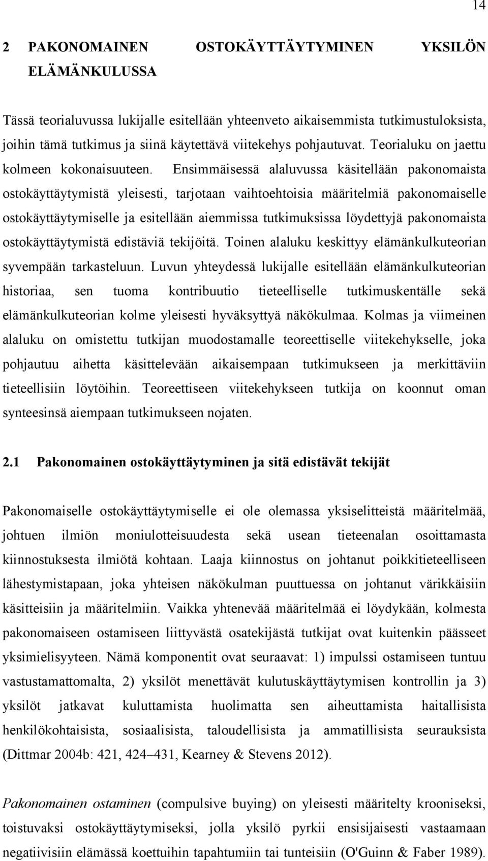 Ensimmäisessä alaluvussa käsitellään pakonomaista ostokäyttäytymistä yleisesti, tarjotaan vaihtoehtoisia määritelmiä pakonomaiselle ostokäyttäytymiselle ja esitellään aiemmissa tutkimuksissa