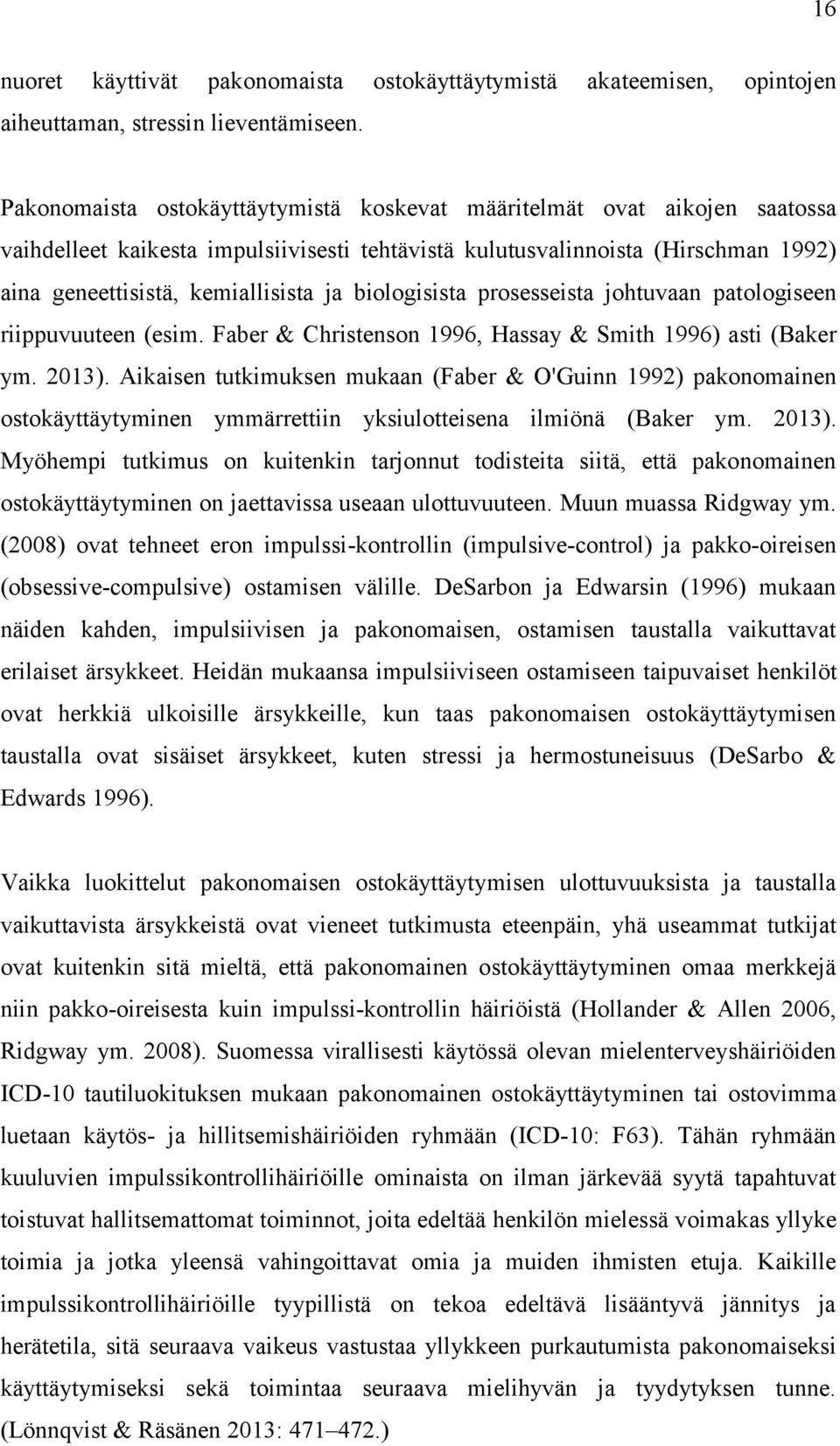 biologisista prosesseista johtuvaan patologiseen riippuvuuteen (esim. Faber & Christenson 1996, Hassay & Smith 1996) asti (Baker ym. 2013).