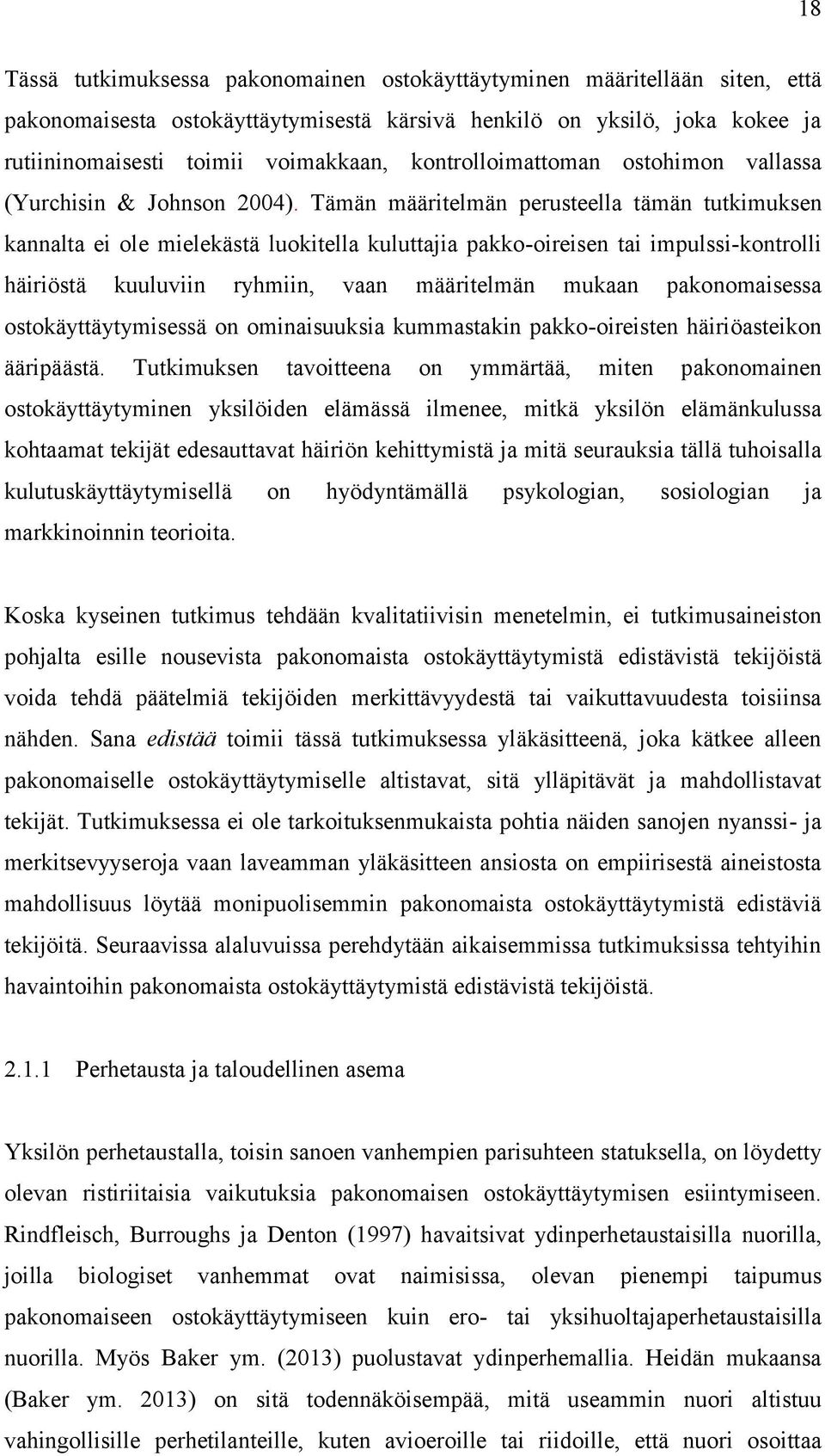 Tämän määritelmän perusteella tämän tutkimuksen kannalta ei ole mielekästä luokitella kuluttajia pakko-oireisen tai impulssi-kontrolli häiriöstä kuuluviin ryhmiin, vaan määritelmän mukaan