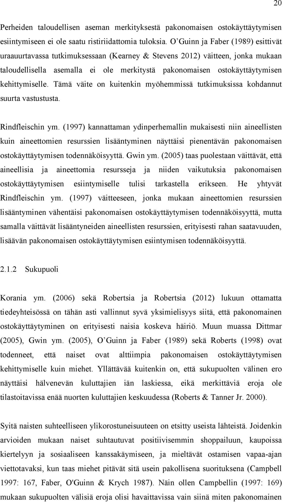 kehittymiselle. Tämä väite on kuitenkin myöhemmissä tutkimuksissa kohdannut suurta vastustusta. Rindfleischin ym.