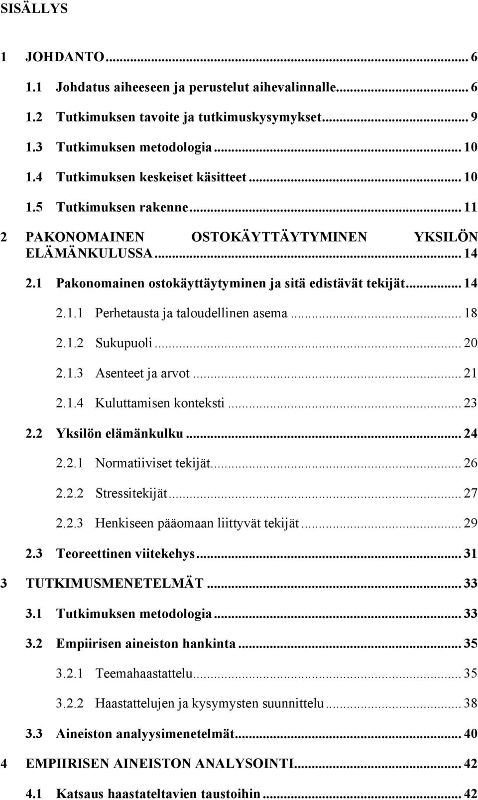 .. 18 2.1.2 Sukupuoli... 20 2.1.3 Asenteet ja arvot... 21 2.1.4 Kuluttamisen konteksti... 23 2.2 Yksilön elämänkulku... 24 2.2.1 Normatiiviset tekijät... 26 2.2.2 Stressitekijät... 27 2.2.3 Henkiseen pääomaan liittyvät tekijät.