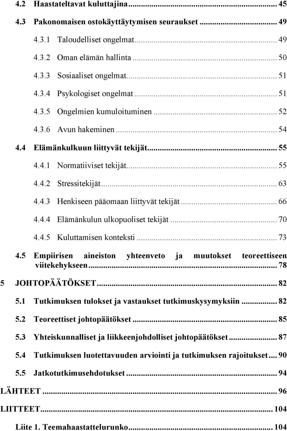 .. 66 4.4.4 Elämänkulun ulkopuoliset tekijät... 70 4.4.5 Kuluttamisen konteksti... 73 4.5 Empiirisen aineiston yhteenveto ja muutokset teoreettiseen viitekehykseen... 78 5 JOHTOPÄÄTÖKSET... 82 5.