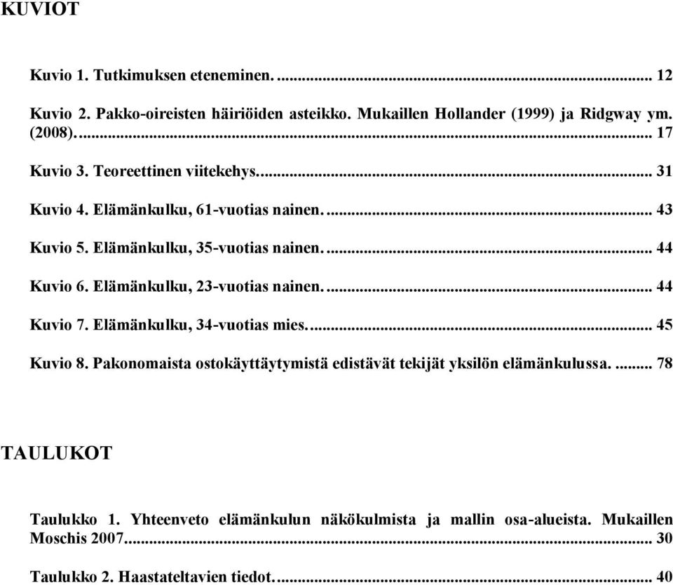 Elämänkulku, 23-vuotias nainen.... 44 Kuvio 7. Elämänkulku, 34-vuotias mies.... 45 Kuvio 8.