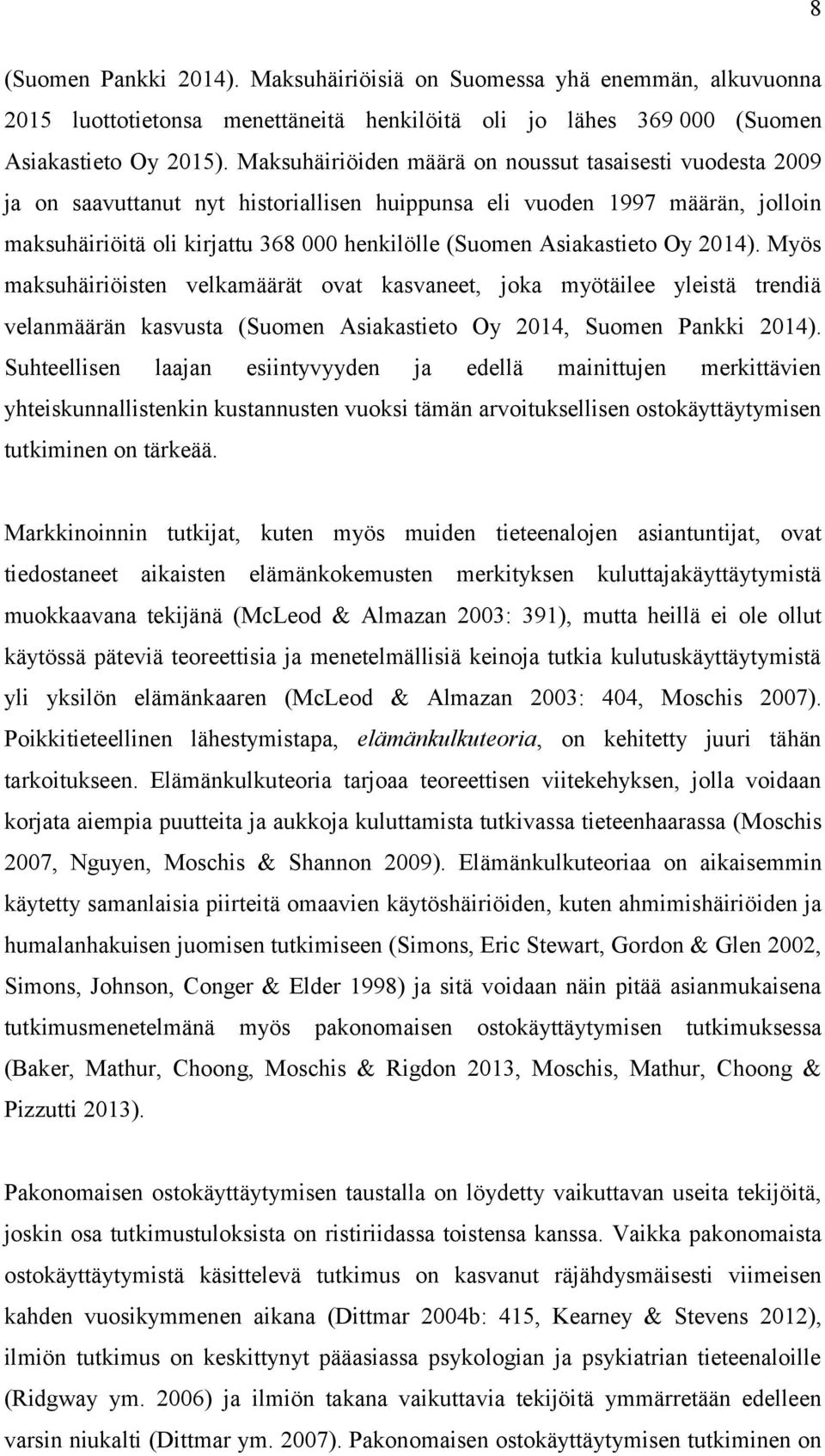 Asiakastieto Oy 2014). Myös maksuhäiriöisten velkamäärät ovat kasvaneet, joka myötäilee yleistä trendiä velanmäärän kasvusta (Suomen Asiakastieto Oy 2014, Suomen Pankki 2014).