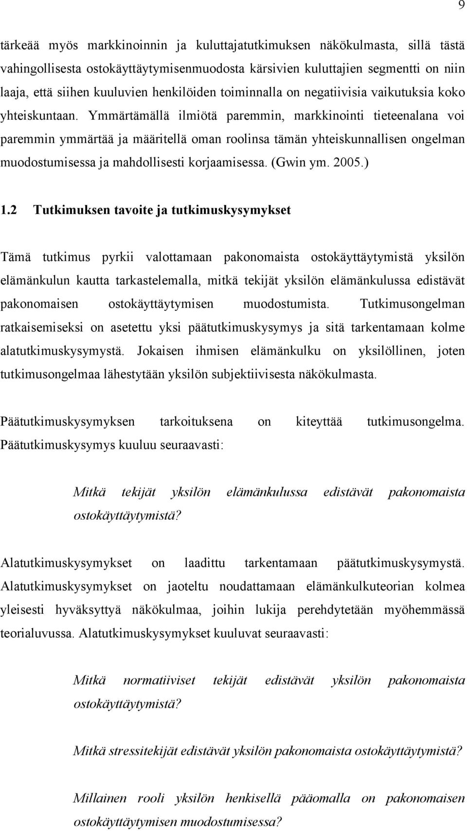 Ymmärtämällä ilmiötä paremmin, markkinointi tieteenalana voi paremmin ymmärtää ja määritellä oman roolinsa tämän yhteiskunnallisen ongelman muodostumisessa ja mahdollisesti korjaamisessa. (Gwin ym.