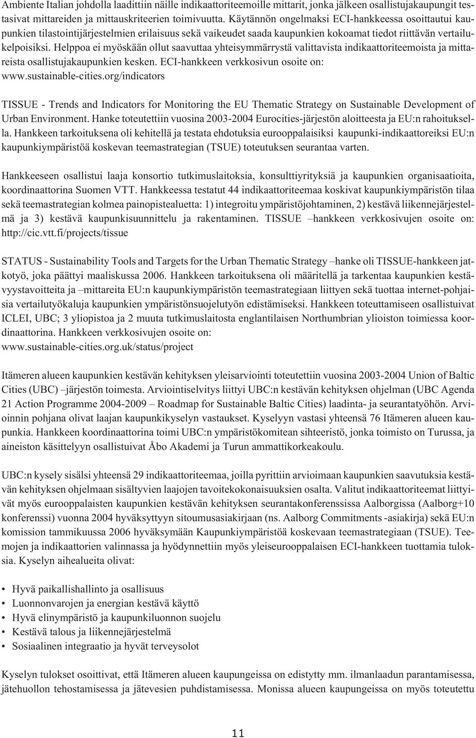 Helppoa ei myöskään ollut saavuttaa yhteisymmärrystä valittavista indikaattoriteemoista ja mittareista osallistujakaupunkien kesken. ECI-hankkeen verkkosivun osoite on: www.sustainable-cities.