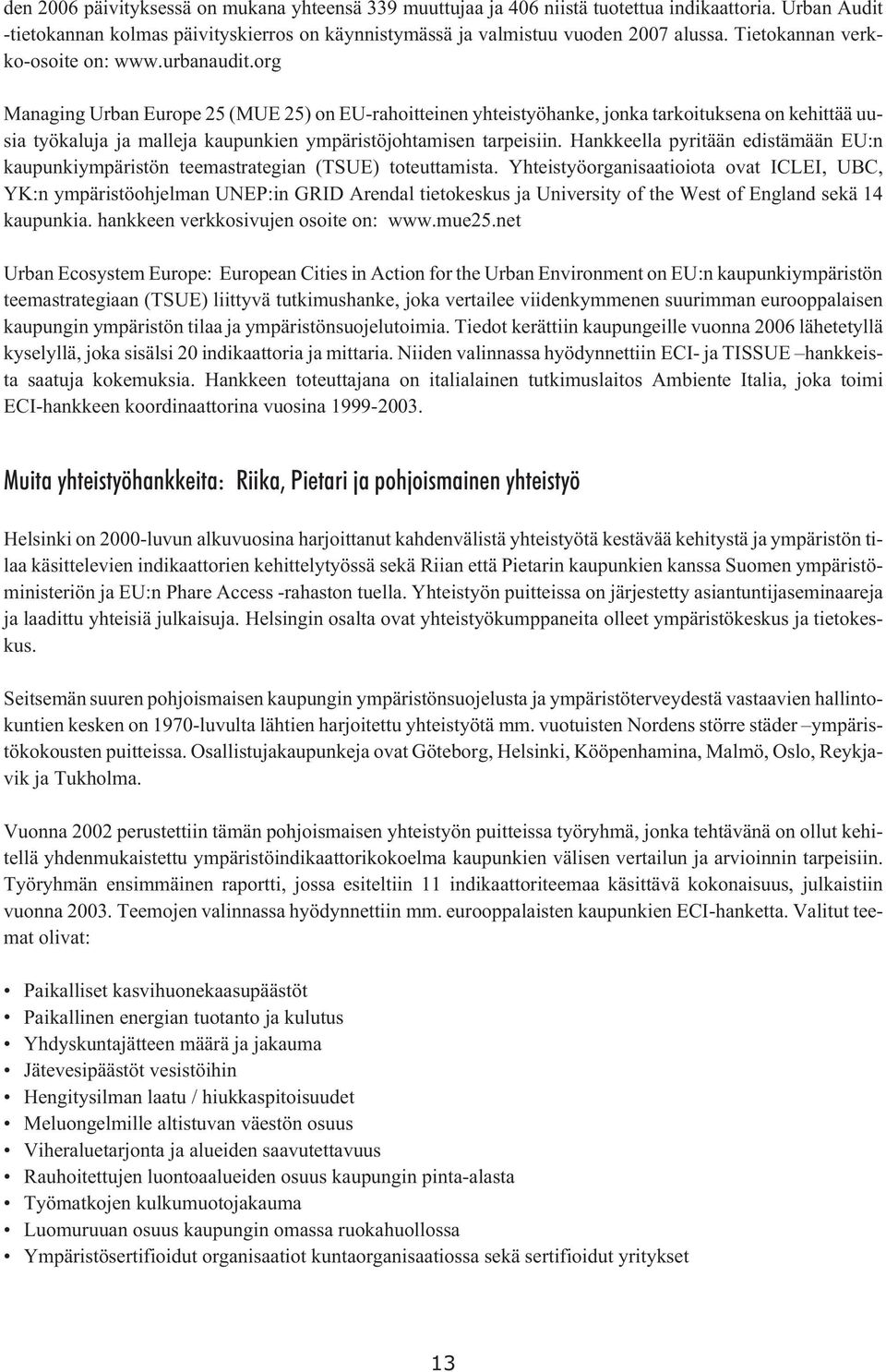 org Managing Urban Europe 25 (MUE 25) on EU-rahoitteinen yhteistyöhanke, jonka tarkoituksena on kehittää uusia työkaluja ja malleja kaupunkien ympäristöjohtamisen tarpeisiin.