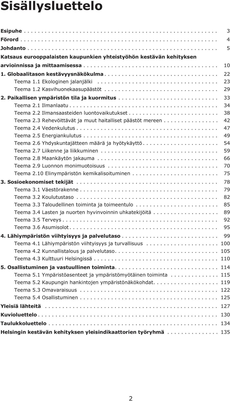 2 Ilmansaasteiden luontovaikutukset... 38 Teema 2.3 Rehevöittävät ja muut haitalliset päästöt mereen... 42 Teema 2.4 Vedenkulutus... 47 Teema 2.5 Energiankulutus... 49 Teema 2.