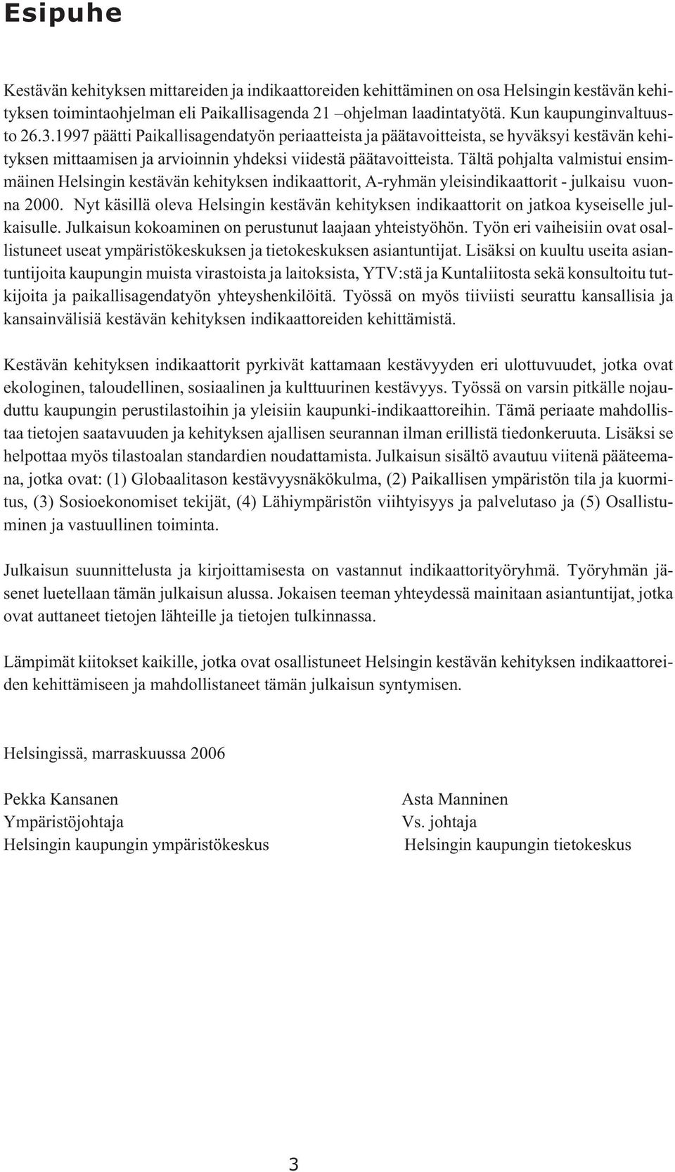 Tältä pohjalta valmistui ensimmäinen Helsingin kestävän kehityksen indikaattorit, A-ryhmän yleisindikaattorit - julkaisu vuonna 2.