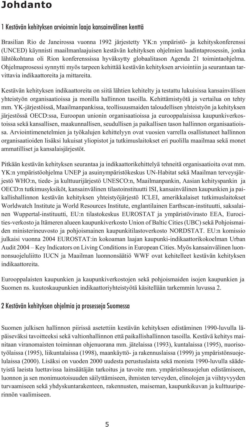 Ohjelmaprosessi synnytti myös tarpeen kehittää kestävän kehityksen arviointiin ja seurantaan tarvittavia indikaattoreita ja mittareita.