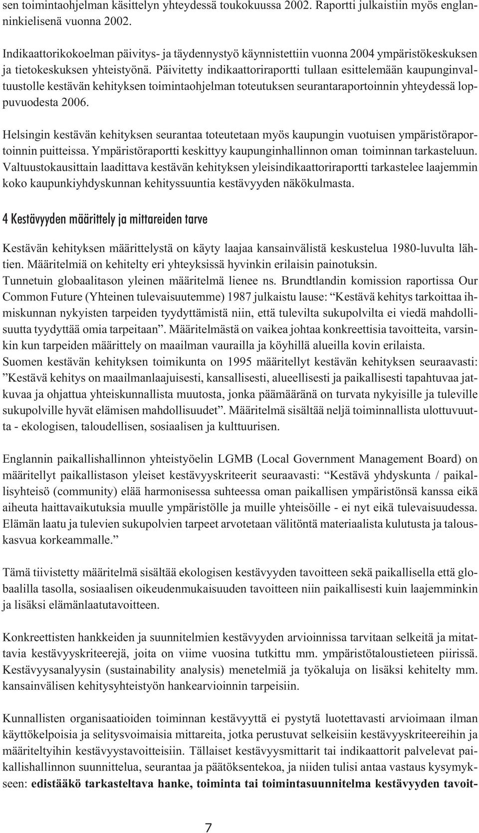 Päivitetty indikaattoriraportti tullaan esittelemään kaupunginvaltuustolle kestävän kehityksen toimintaohjelman toteutuksen seurantaraportoinnin yhteydessä loppuvuodesta 26.