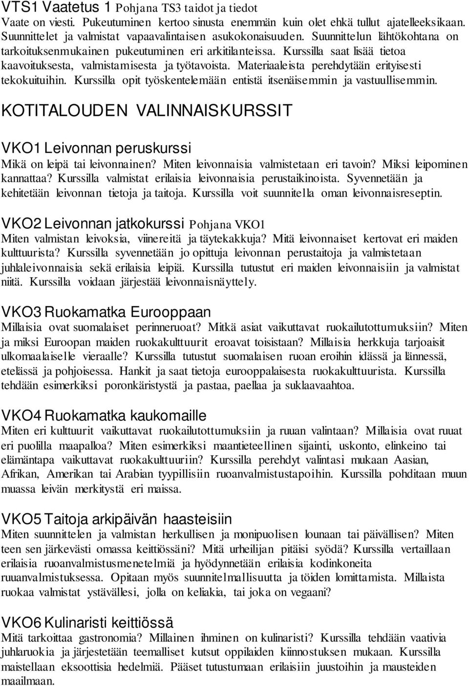 Materiaaleista perehdytään erityisesti tekokuituihin. Kurssilla opit työskentelemään entistä itsenäisemmin ja vastuullisemmin.