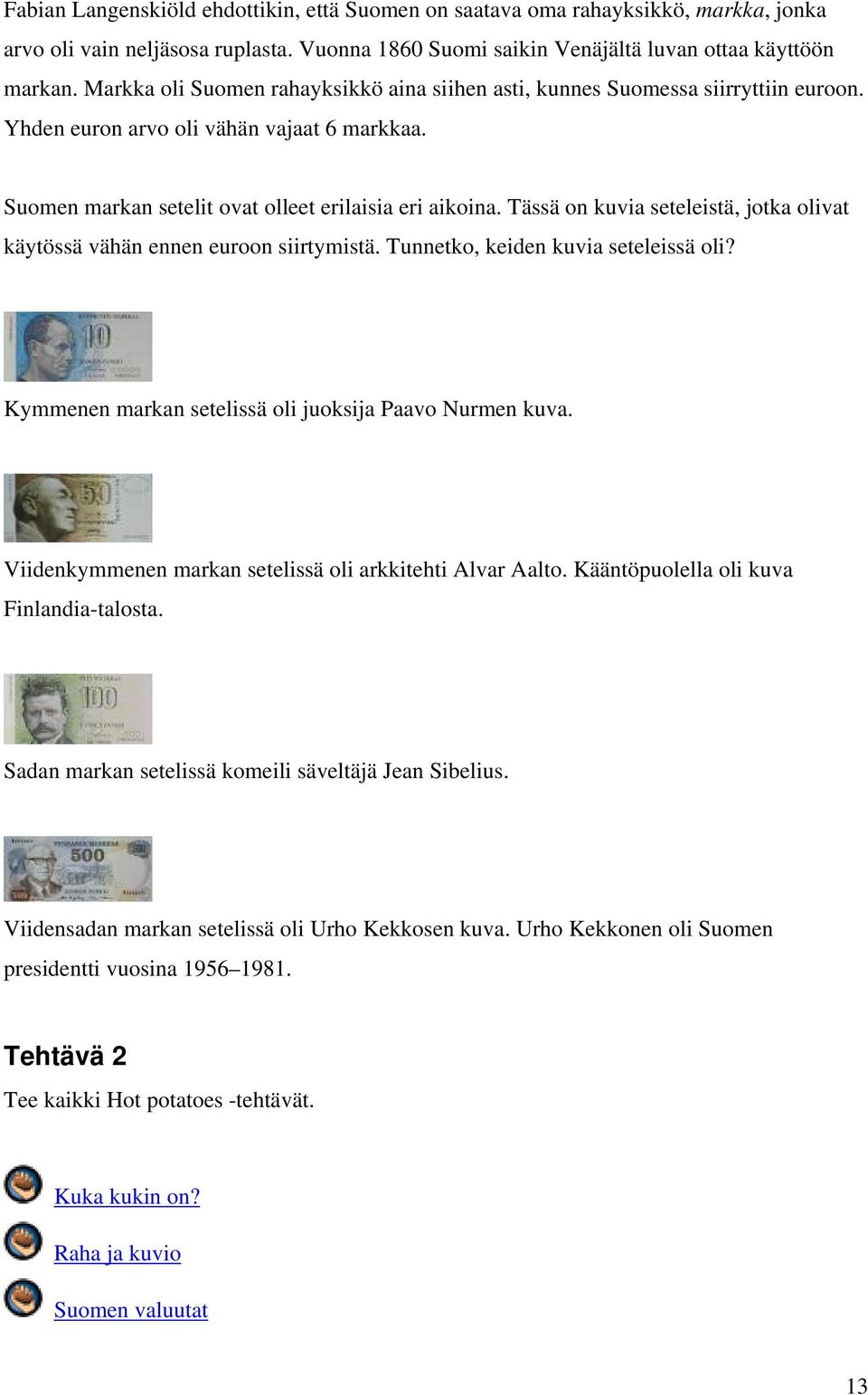 Tässä on kuvia seteleistä, jotka olivat käytössä vähän ennen euroon siirtymistä. Tunnetko, keiden kuvia seteleissä oli? Kymmenen markan setelissä oli juoksija Paavo Nurmen kuva.